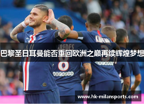 巴黎圣日耳曼能否重回欧洲之巅再续辉煌梦想