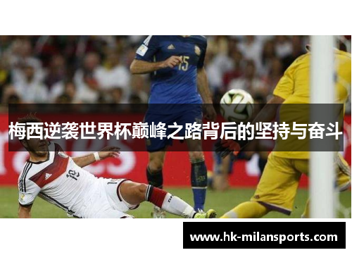 梅西逆袭世界杯巅峰之路背后的坚持与奋斗