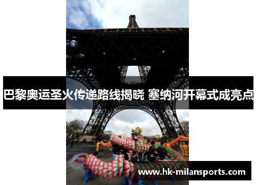 巴黎奥运圣火传递路线揭晓 塞纳河开幕式成亮点 巴黎奥运圣火传递路线揭晓 塞纳河开幕式成亮点