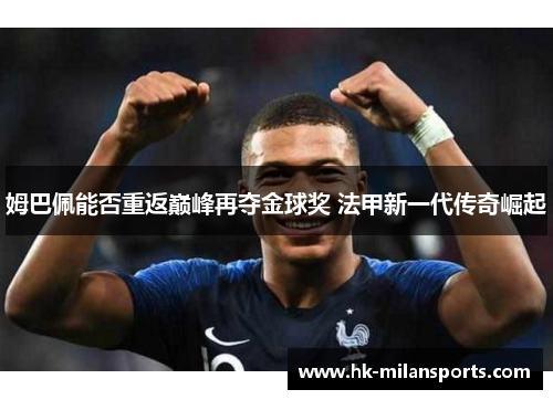 姆巴佩能否重返巅峰再夺金球奖 法甲新一代传奇崛起