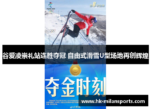 谷爱凌崇礼站连胜夺冠 自由式滑雪U型场地再创辉煌 谷爱凌崇礼站连胜夺冠 自由式滑雪U型场地再创辉煌
