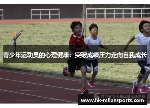 青少年运动员的心理健康:突破成绩压力走向自我成长 青少年运动员的心理健康:突破成绩压力走向自我成长