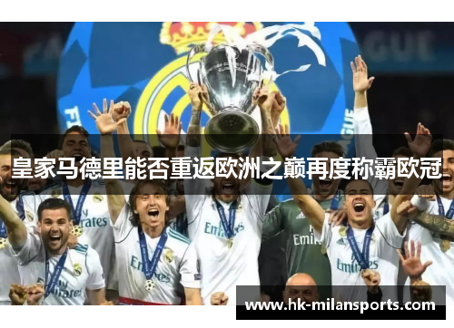 皇家马德里能否重返欧洲之巅再度称霸欧冠 皇家马德里能否重返欧洲之巅再度称霸欧冠