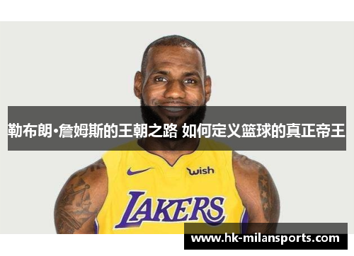 勒布朗·詹姆斯的王朝之路 如何定义篮球的真正帝王