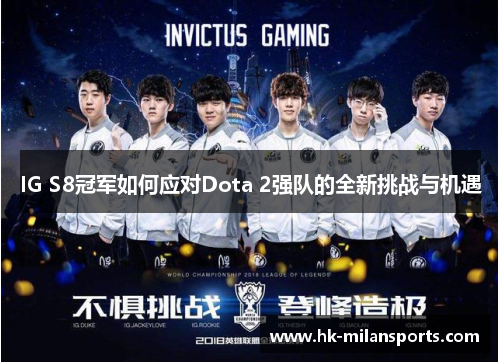 IG S8冠军如何应对Dota 2强队的全新挑战与机遇 IG S8冠军如何应对Dota 2强队的全新挑战与机遇