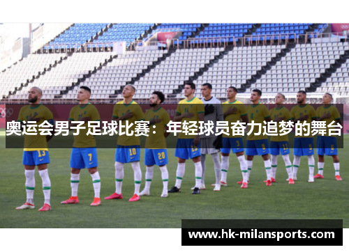 奥运会男子足球比赛：年轻球员奋力追梦的舞台