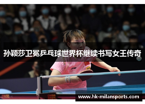 孙颖莎卫冕乒乓球世界杯继续书写女王传奇