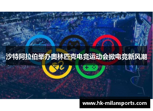 沙特阿拉伯举办奥林匹克电竞运动会掀电竞新风潮