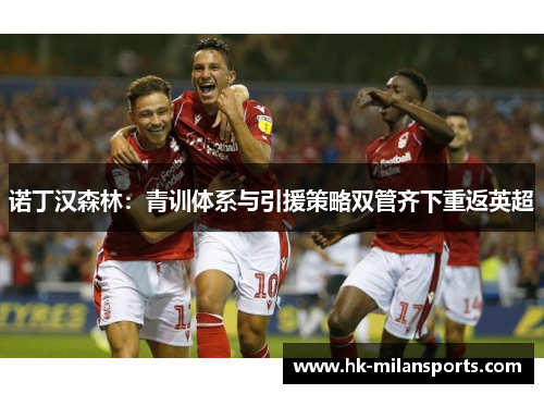 诺丁汉森林：青训体系与引援策略双管齐下重返英超