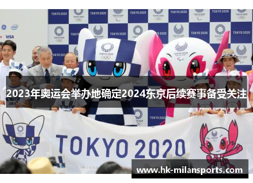 2023年奥运会举办地确定2024东京后续赛事备受关注 2023年奥运会举办地确定2024东京后续赛事备受关注