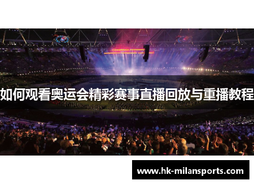 如何观看奥运会精彩赛事直播回放与重播教程